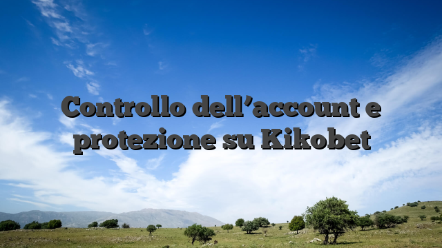 Controllo dell’account e protezione su Kikobet