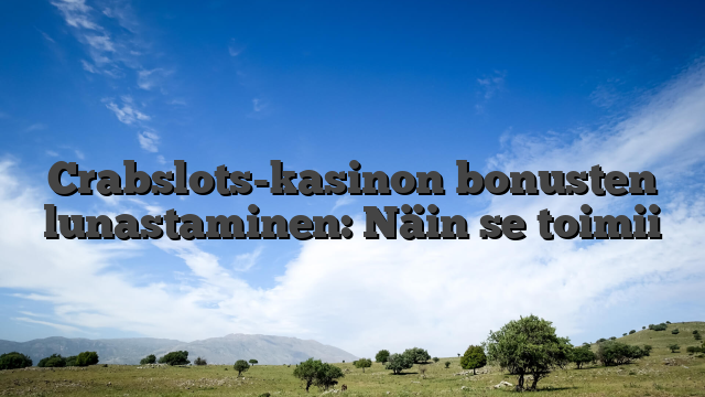 Crabslots-kasinon bonusten lunastaminen: Näin se toimii