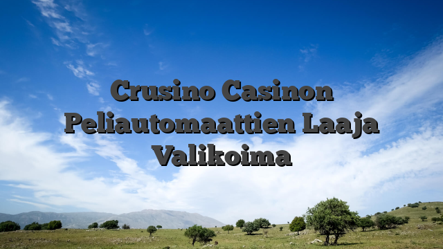 Crusino Casinon Peliautomaattien Laaja Valikoima