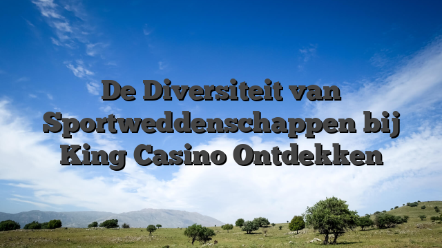 De Diversiteit van Sportweddenschappen bij King Casino Ontdekken