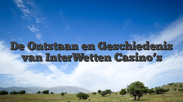 De Ontstaan en Geschiedenis van InterWetten Casino’s