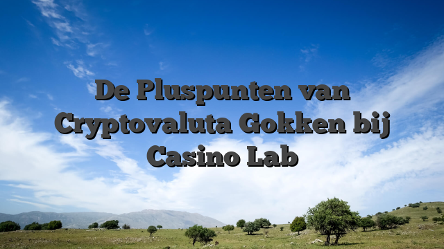 De Pluspunten van Cryptovaluta Gokken bij Casino Lab