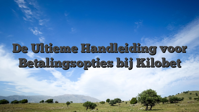 De Ultieme Handleiding voor Betalingsopties bij Kilobet