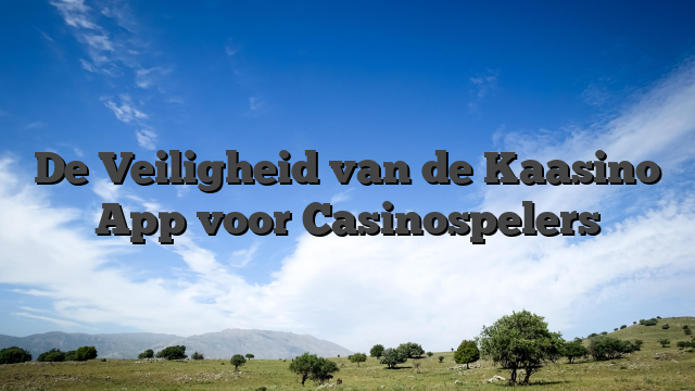 De Veiligheid van de Kaasino App voor Casinospelers