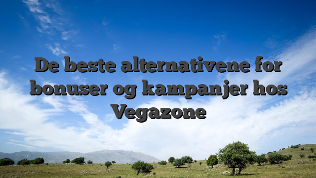 De beste alternativene for bonuser og kampanjer hos Vegazone