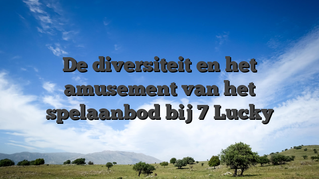 De diversiteit en het amusement van het spelaanbod bij 7 Lucky
