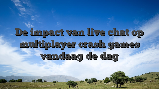 De impact van live chat op multiplayer crash games vandaag de dag