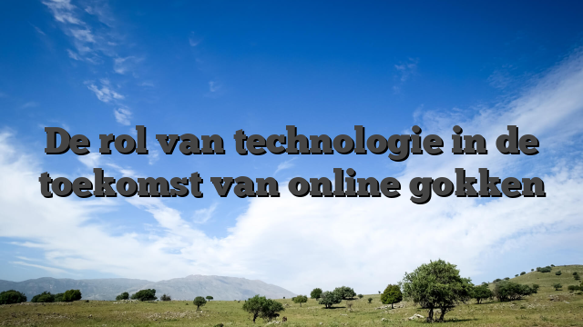 De rol van technologie in de toekomst van online gokken