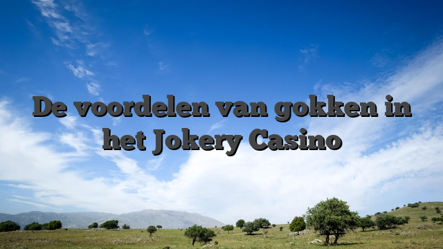 De voordelen van gokken in het Jokery Casino