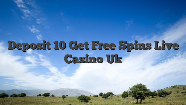 Deposit 10 Get Free Spins Live Casino Uk