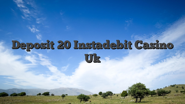 Deposit 20 Instadebit Casino Uk