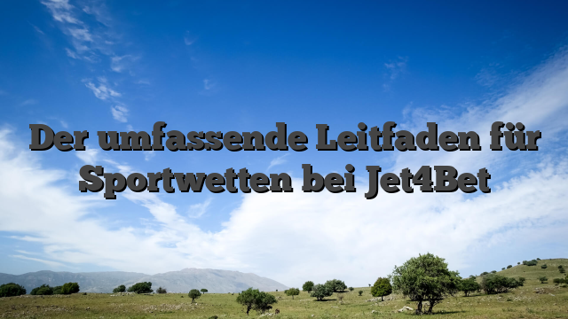 Der umfassende Leitfaden für Sportwetten bei Jet4Bet
