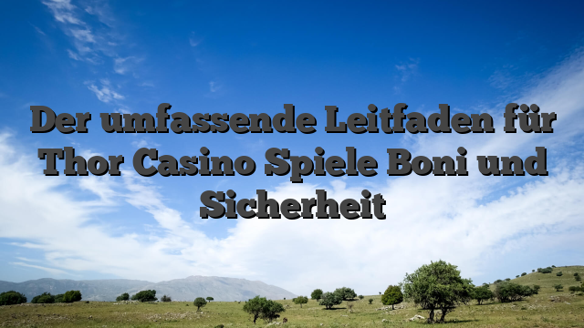 Der umfassende Leitfaden für Thor Casino Spiele Boni und Sicherheit