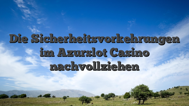 Die Sicherheitsvorkehrungen im Azurslot Casino nachvollziehen
