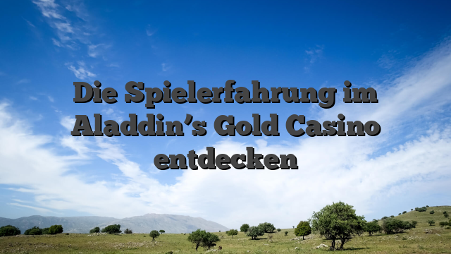 Die Spielerfahrung im Aladdin’s Gold Casino entdecken