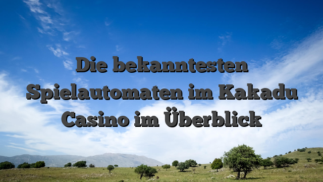 Die bekanntesten Spielautomaten im Kakadu Casino im Überblick