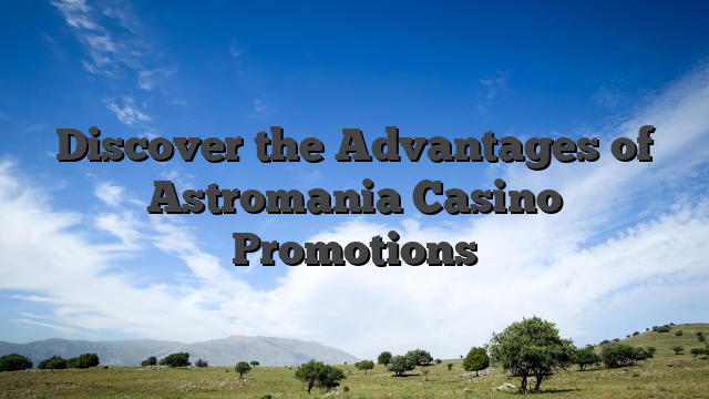 Discover the Advantages of Astromania Casino Promotions