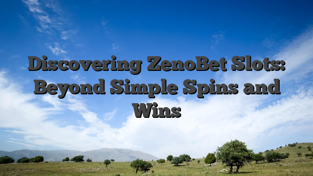 Discovering ZenoBet Slots: Beyond Simple Spins and Wins