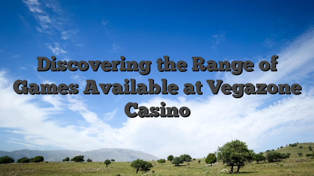 Discovering the Range of Games Available at Vegazone Casino