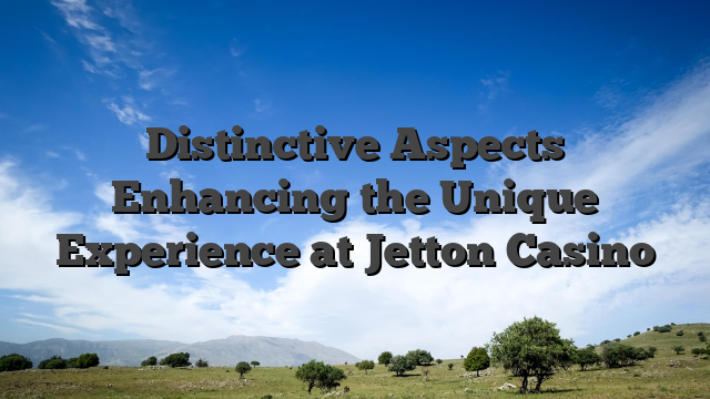 Distinctive Aspects Enhancing the Unique Experience at Jetton Casino