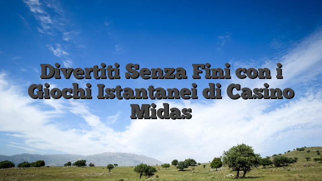 Divertiti Senza Fini con i Giochi Istantanei di Casino Midas