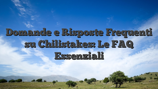 Domande e Risposte Frequenti su Chilistakes: Le FAQ Essenziali