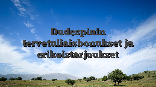 Dudespinin tervetuliaisbonukset ja erikoistarjoukset