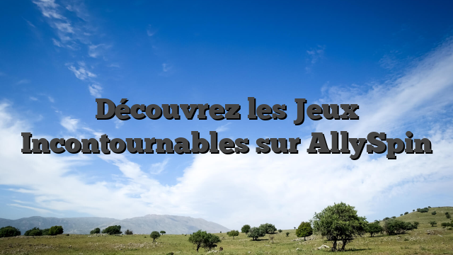 Découvrez les Jeux Incontournables sur AllySpin
