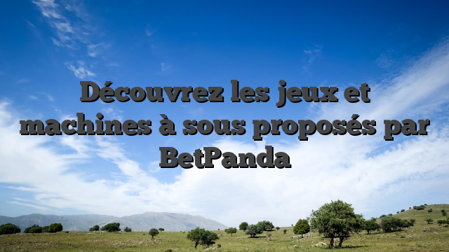 Découvrez les jeux et machines à sous proposés par BetPanda
