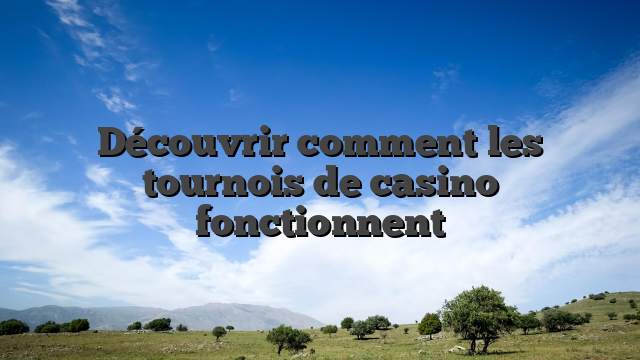 Découvrir comment les tournois de casino fonctionnent