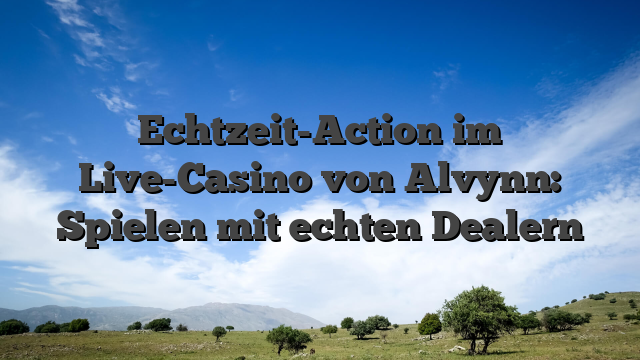 Echtzeit-Action im Live-Casino von Alvynn: Spielen mit echten Dealern