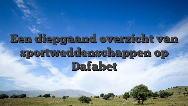 Een diepgaand overzicht van sportweddenschappen op Dafabet