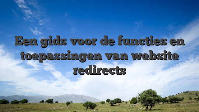 Een gids voor de functies en toepassingen van website redirects