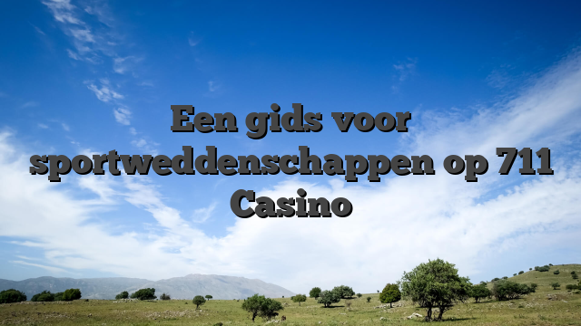 Een gids voor sportweddenschappen op 711 Casino