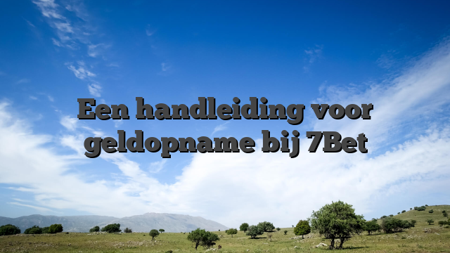 Een handleiding voor geldopname bij 7Bet