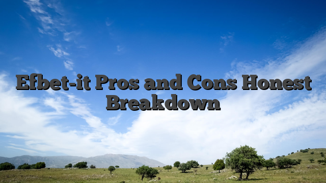 Efbet-it Pros and Cons Honest Breakdown