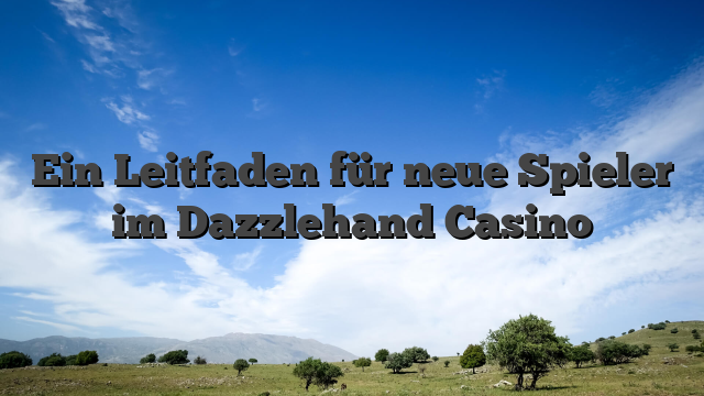 Ein Leitfaden für neue Spieler im Dazzlehand Casino