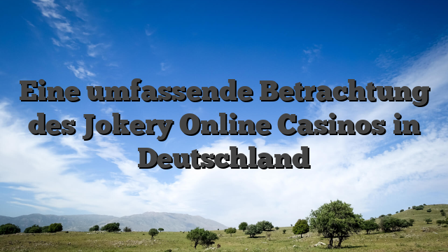 Eine umfassende Betrachtung des Jokery Online Casinos in Deutschland