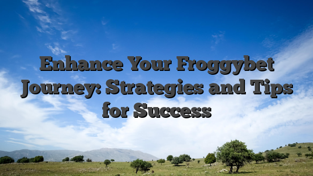 Enhance Your Froggybet Journey: Strategies and Tips for Success