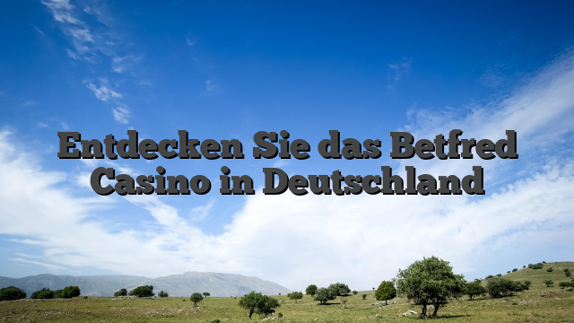 Entdecken Sie das Betfred Casino in Deutschland