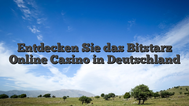 Entdecken Sie das Bitstarz Online Casino in Deutschland