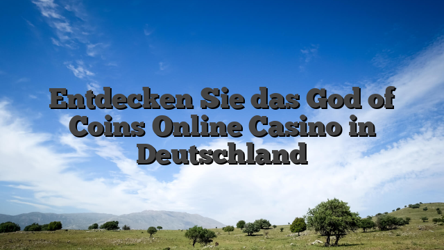 Entdecken Sie das God of Coins Online Casino in Deutschland