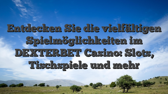 Entdecken Sie die vielfältigen Spielmöglichkeiten im DEXTERBET Casino: Slots, Tischspiele und mehr
