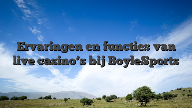 Ervaringen en functies van live casino’s bij BoyleSports