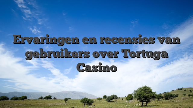 Ervaringen en recensies van gebruikers over Tortuga Casino