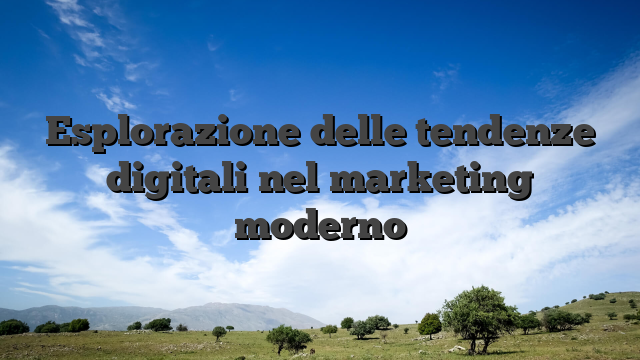 Esplorazione delle tendenze digitali nel marketing moderno
