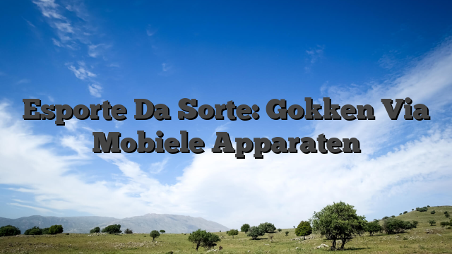 Esporte Da Sorte: Gokken Via Mobiele Apparaten