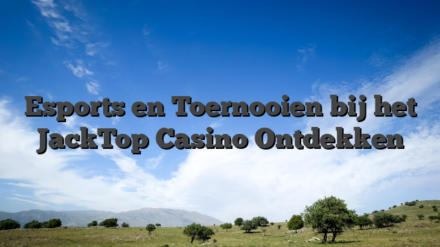 Esports en Toernooien bij het JackTop Casino Ontdekken