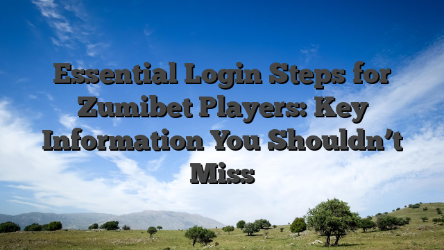 Essential Login Steps for Zumibet Players: Key Information You Shouldn’t Miss