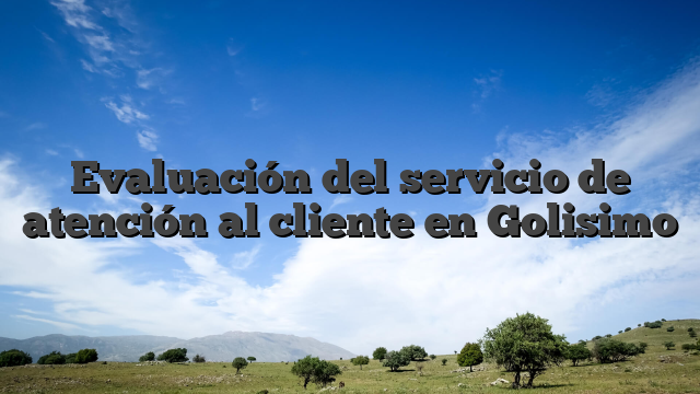 Evaluación del servicio de atención al cliente en Golisimo